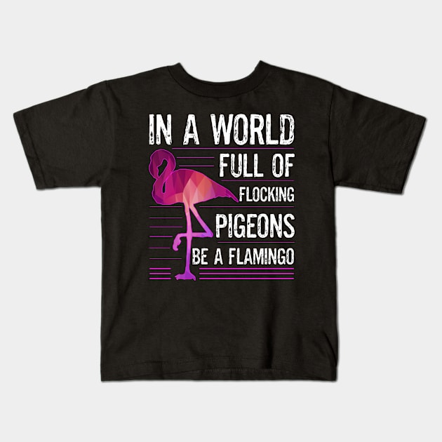 Funny Flamingo Bird In A World Full Of Flocking Pigeons Be A Flamingo Kids T-Shirt by egcreations